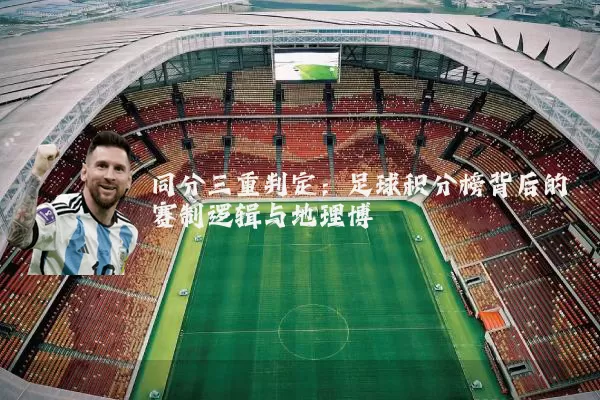 同分三重判定：足球积分榜背后的赛制逻辑与地理博弈