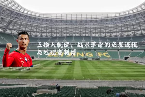 五换人制度:战术革命的底层逻辑与地理赛制博弈