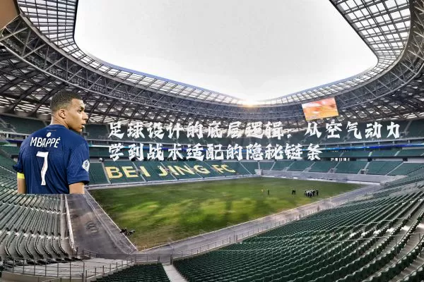 足球设计的底层逻辑:从空气动力学到战术适配的隐秘链条
